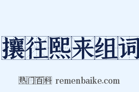 攘往熙来组词是什么意思的图片